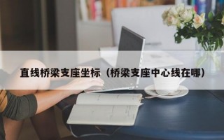 直线桥梁支座坐标（桥梁支座中心线在哪）