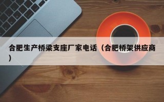 合肥生产桥梁支座厂家电话（合肥桥架供应商）